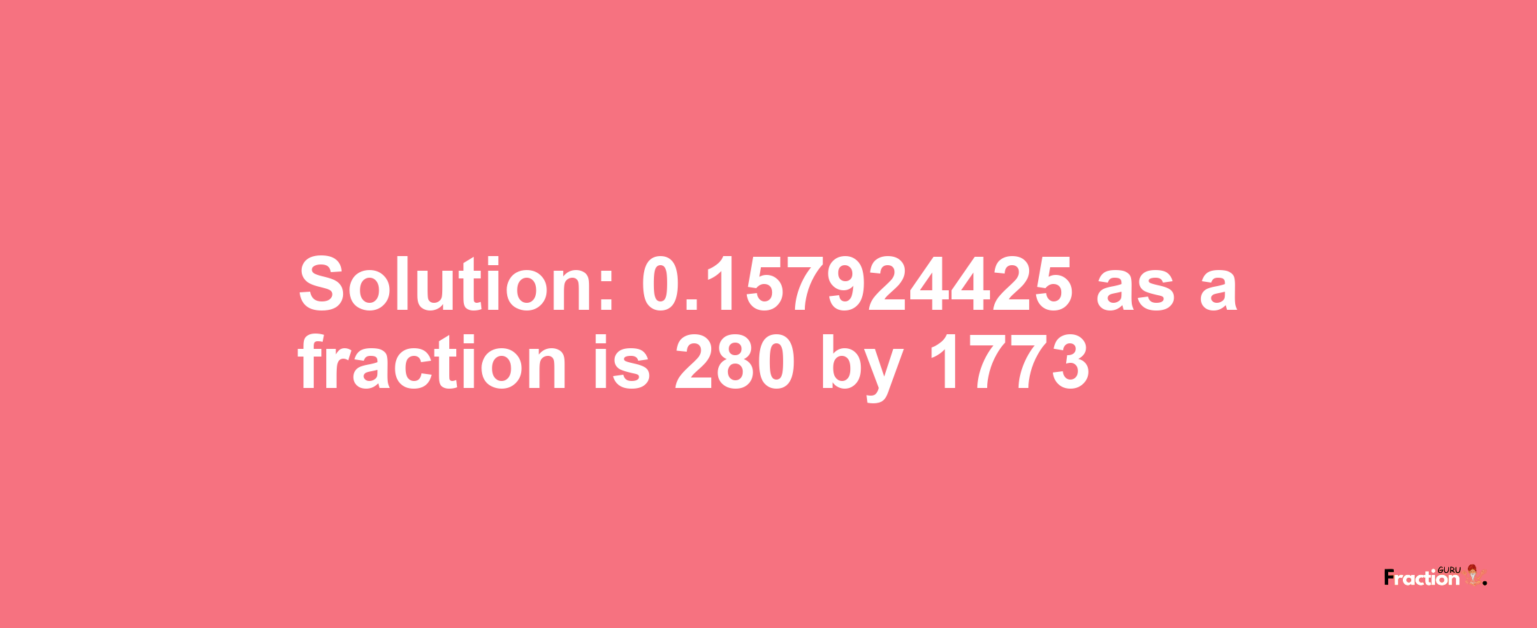 Solution:0.157924425 as a fraction is 280/1773